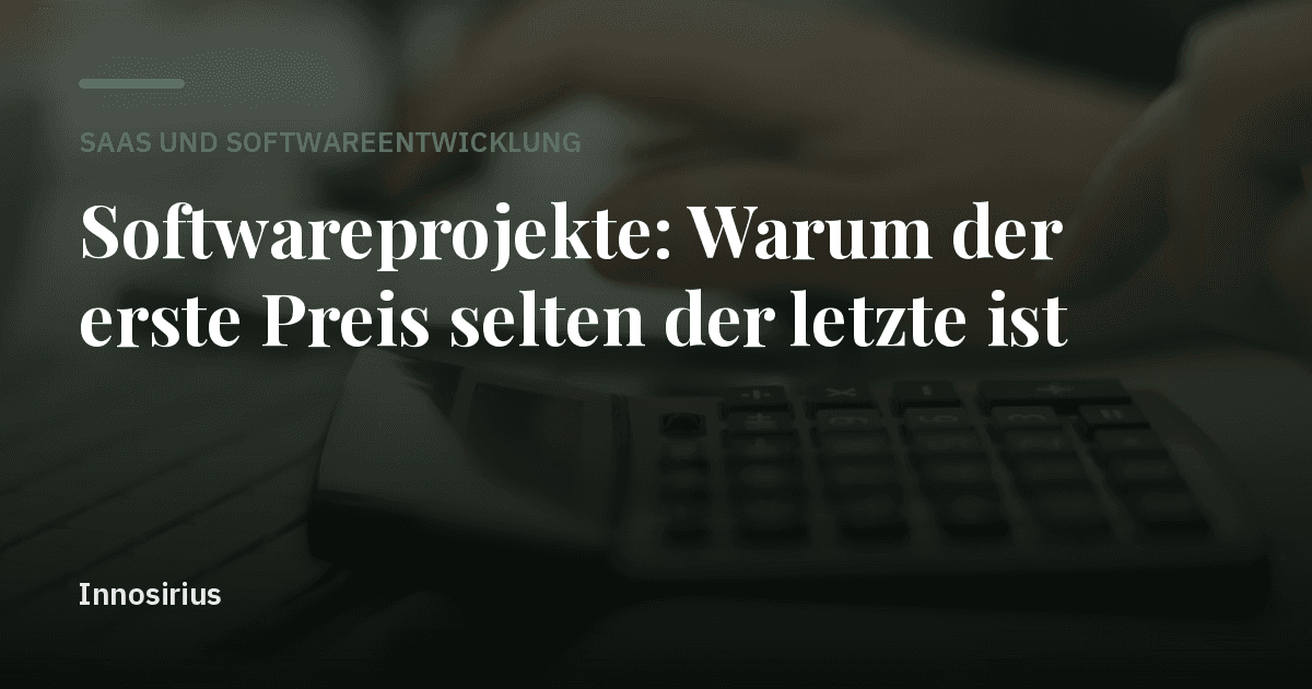 Softwareprojekte: Warum der erste Preis selten der letzte ist