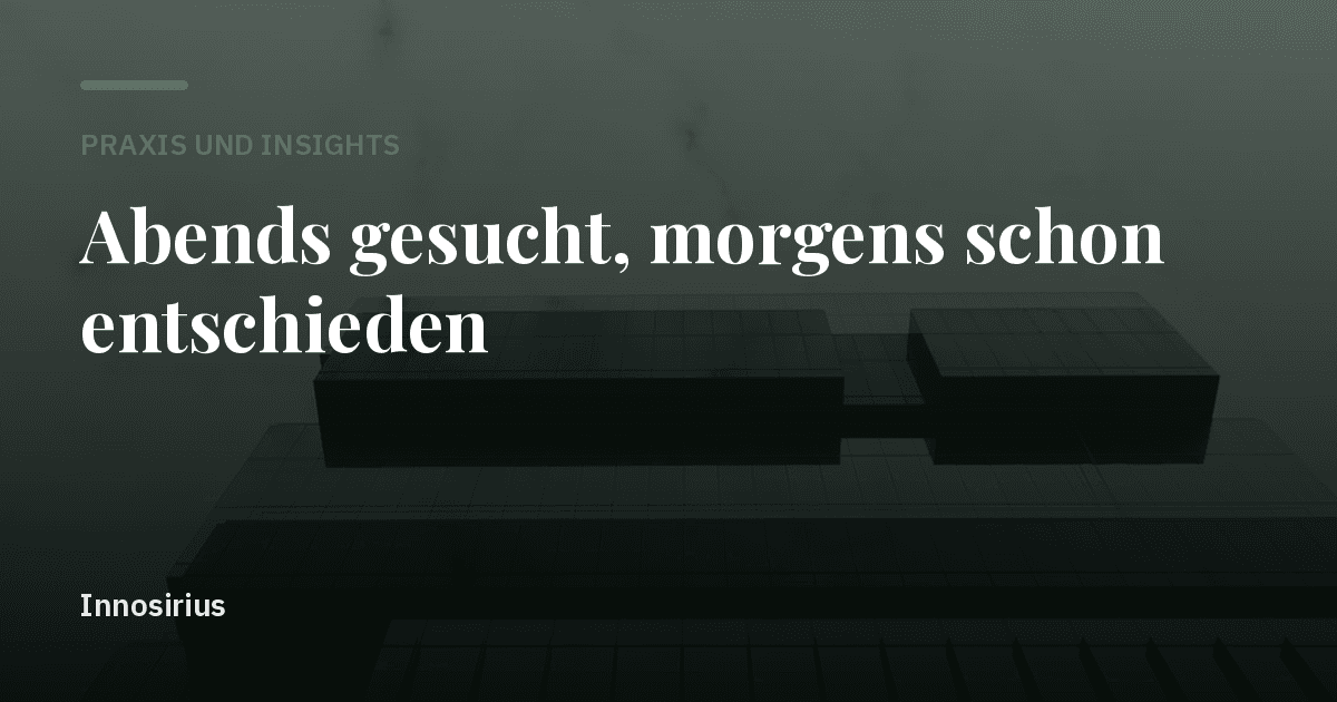 Abends gesucht, morgens schon entschieden