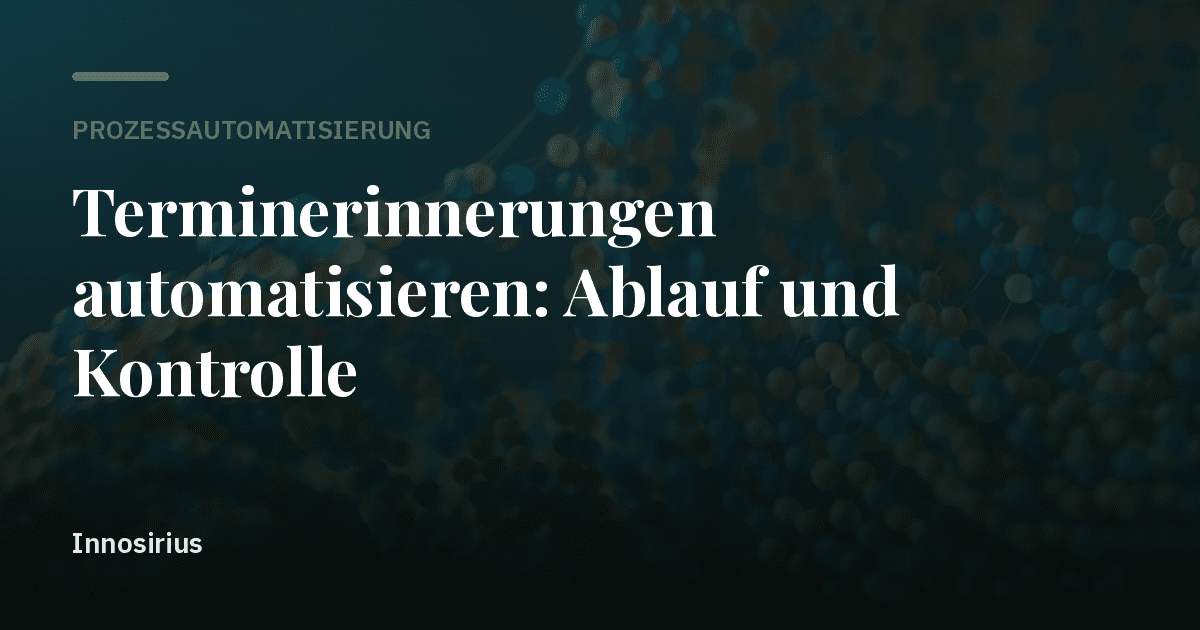 Terminerinnerungen automatisieren: Ablauf und Kontrolle