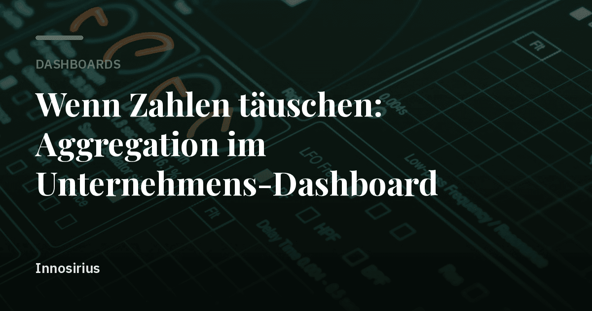 Wenn Zahlen täuschen: Aggregation im Unternehmens-Dashboard