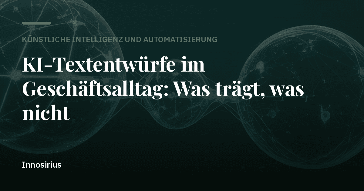 KI-Textentwürfe im Geschäftsalltag: Was trägt, was nicht
