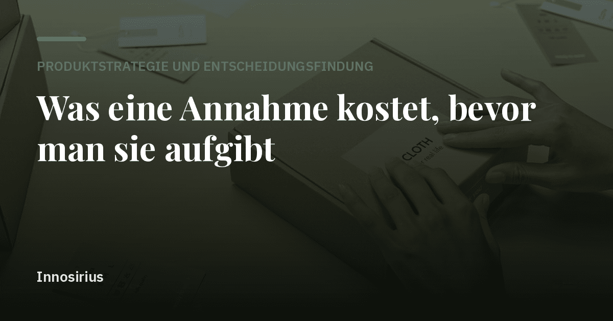 Was eine Annahme kostet, bevor man sie aufgibt